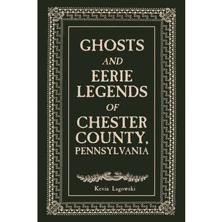 Ghosts and Eerie Legends of Chester County, Pennsylvania