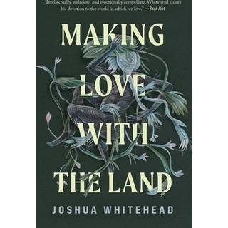 Joshua Whitehead - Making Love with the Land