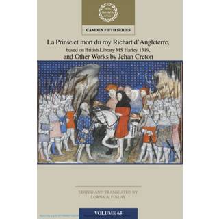 La Prinse et mort du Roy Richart d'Angleterre, based on British Library MS Harley 1319, and Other Works by Jehan Creton: Volume 65