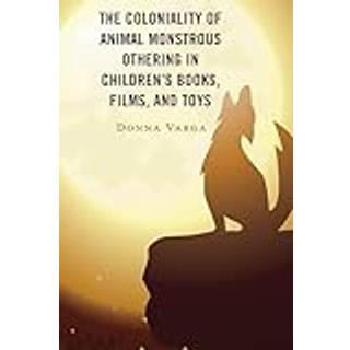 The Coloniality of Animal Monstrous Othering in Children’s Books, Films, and Toys
