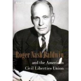 Roger Nash Baldwin and the American Civil Liberties Union