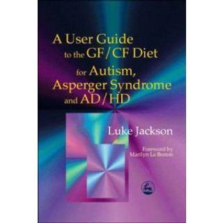 A User Guide to the GF/CF Diet for Autism, Asperger Syndrome and AD/HD