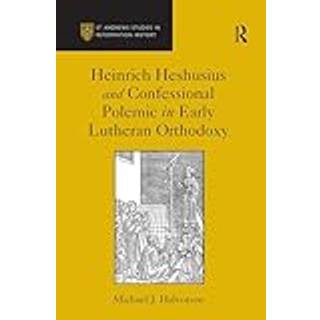 Heinrich Heshusius and Confessional Polemic in Early Lutheran Orthodoxy