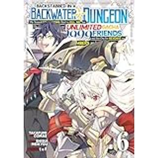 Backstabbed in a Backwater Dungeon: My Party Tried to Kill Me, But Thanks to an Infinite Gacha I Got LVL 9999 Friends and Am Out For Revenge (Manga) Vol. 6