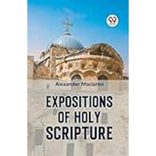 Expositions of Holy Scripturesecond Corinthians, Galatians, and Philippians,Chapters I to End,Colossians, Thessalonians, and First Timothy