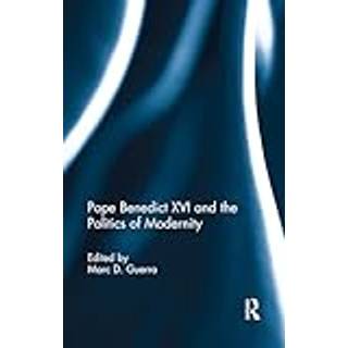 Pope Benedict XVI and the Politics of Modernity