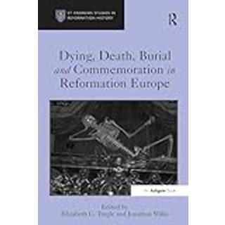 Dying, Death, Burial and Commemoration in Reformation Europe