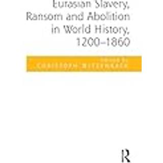 Eurasian Slavery, Ransom and Abolition in World History, 1200-1860