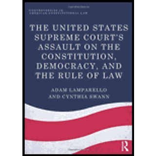The United States Supreme Court's Assault on the Constitution, Democracy, and the Rule of Law