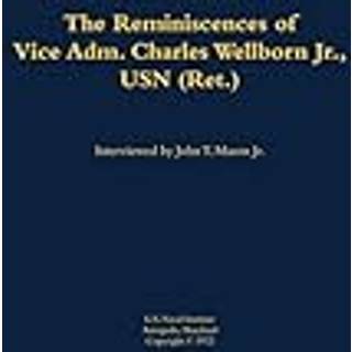 The Reminiscences of Vice Adm. Charles Wellborn Jr., USN (Ret.)
