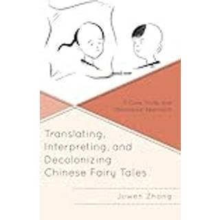 Translating, Interpreting, and Decolonizing Chinese Fairy Tales