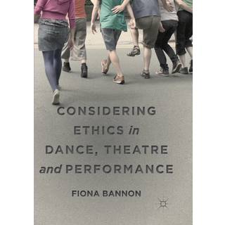 Considering Ethics in Dance, Theatre and Performance