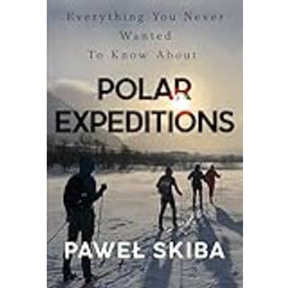 Everything You Never Wanted To Know About Polar Expeditions