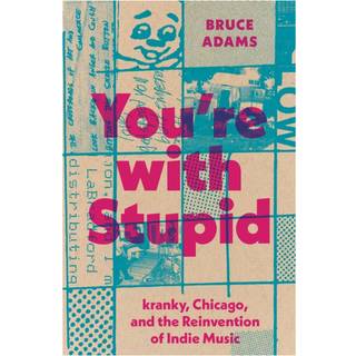 Bruce Adams - You're with Stupid: Kranky, Chicago, and t...