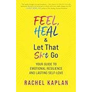 Feel, Heal, and Let That Sh*t Go