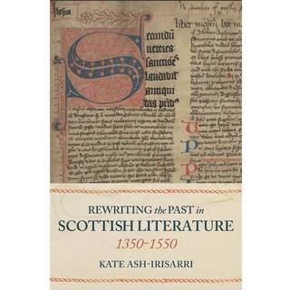 Rewriting the Past in Scottish Literature, 1350-1550