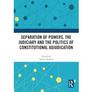 Separation of Powers, the Judiciary and the Politics of Constitutional Adjudication