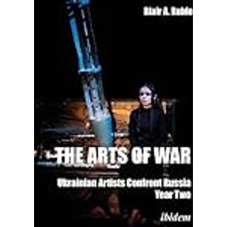 The Arts of War: Ukrainian Artists Confront Russia