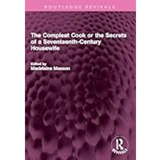 The Compleat Cook or the Secrets of a Seventeenth-Century Housewife