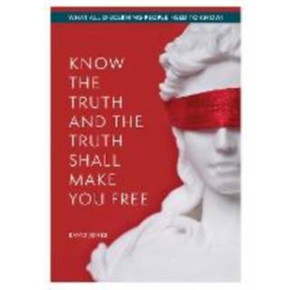 KNOW THE TRUTH AND THE TRUTH SHALL MAKE YOU FREE