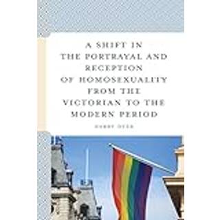 A Shift in the Portrayal and Reception of Homosexuality from the Victorian to the Modern Period