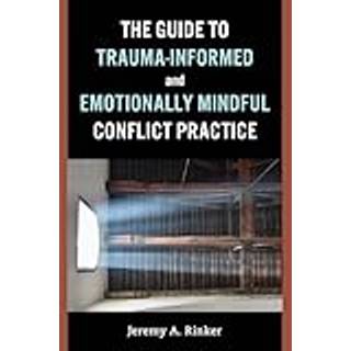 The Guide to Trauma-Informed and Emotionally Mindful Conflict Practice