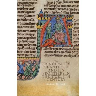 The Principality of Antioch and its Frontiers in the Twelfth Century