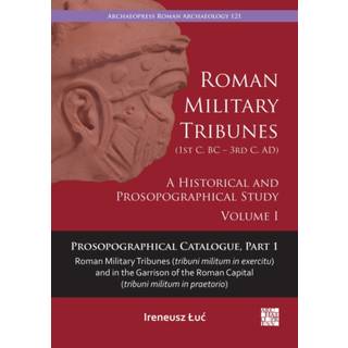 Roman Military Tribunes (First Century BC to Third Century AD): A Historical and Prosopographical Study. Volume I