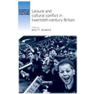 Leisure and Cultural Conflict in Twentieth-Century Britain