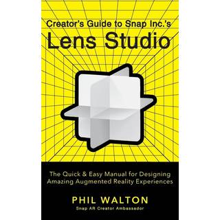 Designer's Guide to Snapchat's Lens Studio: A Quick & Easy Resource for Creating Custom Augmented Reality Experiences (4, 2022) | Phil Walton