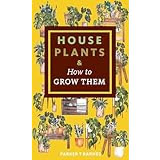 Houseplants & How to Grow Them