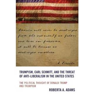 Trumpism, Carl Schmitt, and the Threat of Anti-Liberalism in the United States