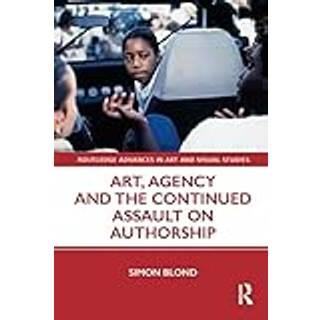Art, Agency and the Continued Assault on Authorship