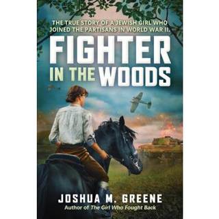 Fighter in the Woods: The True Story of a Jewish Girl who Joined the Partisans in World War II