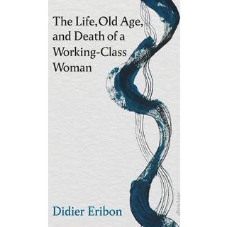 The Life, Old Age, and Death of a Working-Class Woman
