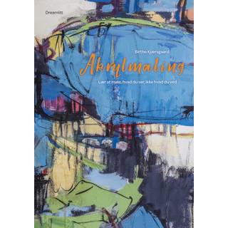 Akrylmaling - Lær at male, hvad du ser, ikke hvad du ved af Birthe Kjærsgaard