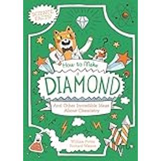 How to Make a Diamond and Other Incredible Ideas About Chemistry