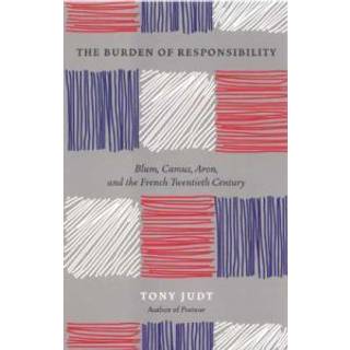 The Burden of Responsibility : Blum, Camus, Aron, and the French Twentieth Century