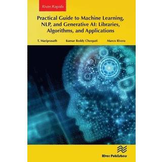 Practical Guide to Machine Learning, NLP, and Generative AI: Libraries, Algorithms, and Applications (4, 2024) | T. Mariprasath,Marco Rivera,Kumar Reddy Cheepati