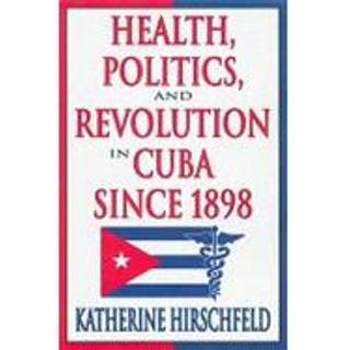 Health, Politics, and Revolution in Cuba Since 1898