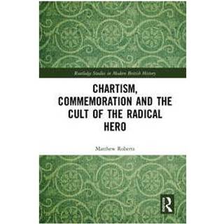 Chartism, Commemoration and the Cult of the Radical Hero
