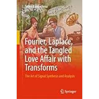 Fourier, Laplace, and the Tangled Love Affair with Transforms