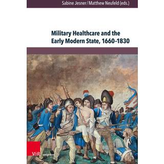 Military Healthcare and the Early Modern State, 1660–1830