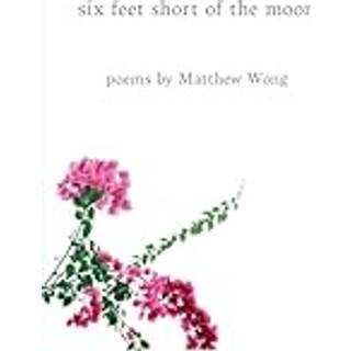 Six Feet Short of the Moon: Poems by Matthew Wong