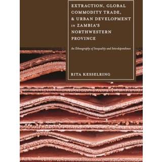 Extraction, Global Commodity Trade, and Urban Development in Zambia's Northwestern Province