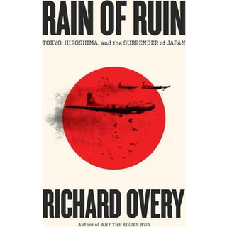 Rain of Ruin - Tokyo, Hiroshima, and the Surrender of Japan