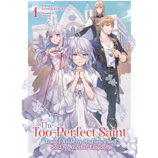 The Too-Perfect Saint: Tossed Aside by My Fiance and Sold to Another Kingdom (Light Novel) Vol. 1