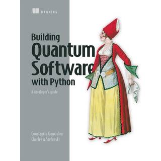 Building Quantum Software with Python: A developer’s guide (4, 2025) | Constantin Gonciulea,Charlee Stefanski