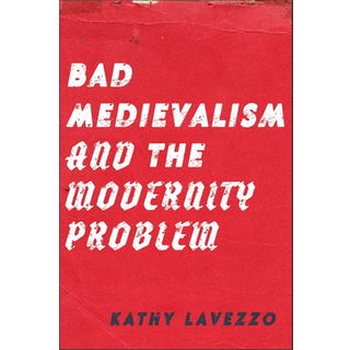 Bad Medievalism and the Modernity Problem