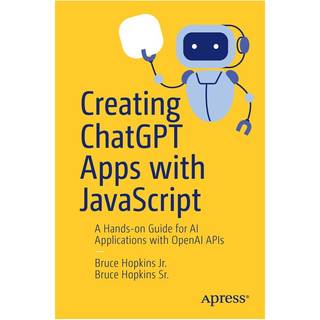 Creating ChatGPT Apps with JavaScript (4, 2025) | Bruce Hopkins Sr.,Bruce Hopkins Jr.